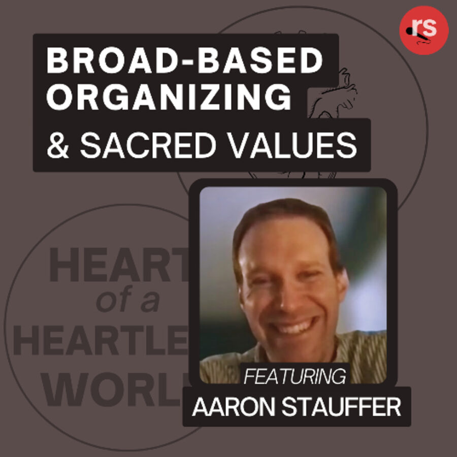 Broad-Based Organizing and Sacred Values with Aaron Stauffer